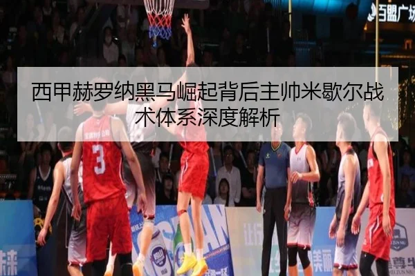 西甲赫罗纳黑马崛起背后主帅米歇尔战术体系深度解析 | kaiyun
