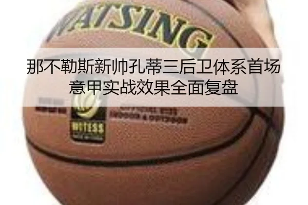 那不勒斯新帅孔蒂三后卫体系首场意甲实战效果全面复盘 | kaiyun