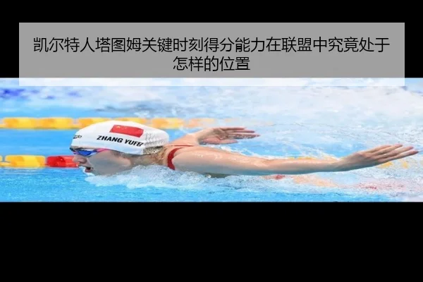 凯尔特人塔图姆关键时刻得分能力在联盟中究竟处于怎样的位置 | kaiyun