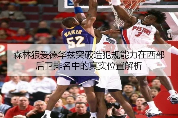 森林狼爱德华兹突破造犯规能力在西部后卫排名中的真实位置解析
