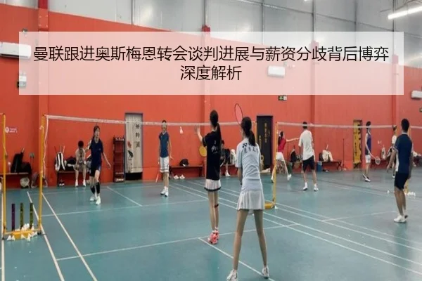 曼联跟进奥斯梅恩转会谈判进展与薪资分歧背后博弈深度解析 | kaiyun