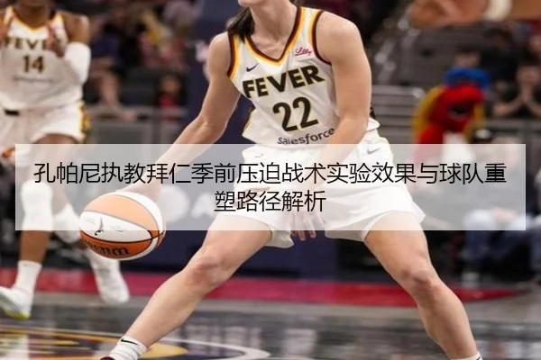 孔帕尼执教拜仁季前压迫战术实验效果与球队重塑路径解析