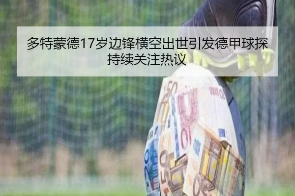 多特蒙德17岁边锋横空出世引发德甲球探持续关注热议