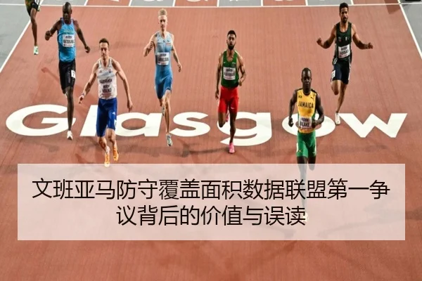 文班亚马防守覆盖面积数据联盟第一争议背后的价值与误读